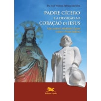 PADRE CÍCERO E A DEVOÇÃO AO CORAÇÃO DE JESUS: AÇÃO PASTORAL, FIDELIDADE À IGREJA E AMOR A NOSSA SENHORA