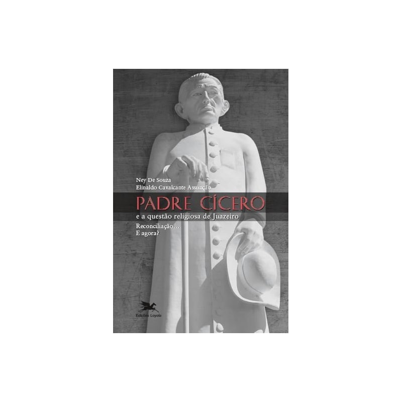 PADRE CÍCERO E A QUESTÃO RELIGIOSA DE JUAZEIRO - RECONCILIAÇÃO...E AGORA?