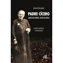 PADRE CÍCERO, SANTO DOS POBRES, SANTO DA IGREJA: REVISÕES HISTÓRICAS E RECONCILIAÇÃO