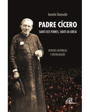 Padre cícero, santo dos pobres, santo da igreja: revisões históricas e reconciliação