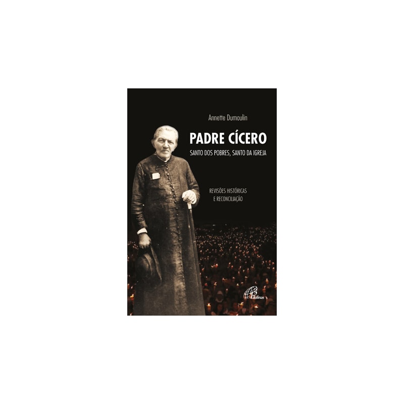 Padre cícero, santo dos pobres, santo da igreja: revisões históricas e reconciliação