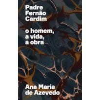 PADRE FERNÃO CARDIM: O HOMEM, A VIDA, A OBRA