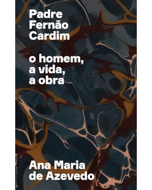 PADRE FERNÃO CARDIM: O HOMEM, A VIDA, A OBRA