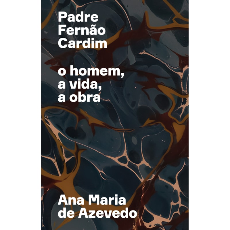 PADRE FERNÃO CARDIM: O HOMEM, A VIDA, A OBRA