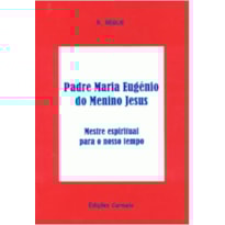 PADRE MARIA EUGÉNIO DO MENINO JESUS - MESTRE ESPIRITUAL PARA O NOSSO TEMPO