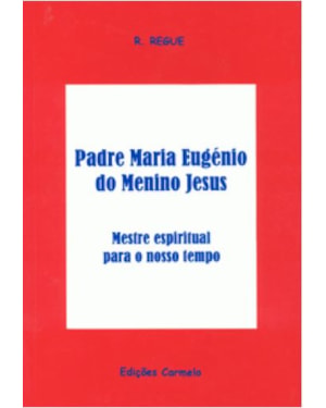 PADRE MARIA EUGÉNIO DO MENINO JESUS - MESTRE ESPIRITUAL PARA O NOSSO TEMPO