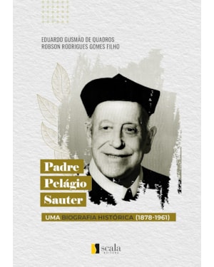 PADRE PELÁGIO SAUTER - UMA BIOGRAFIA HISTÓRICA (1878-1961)