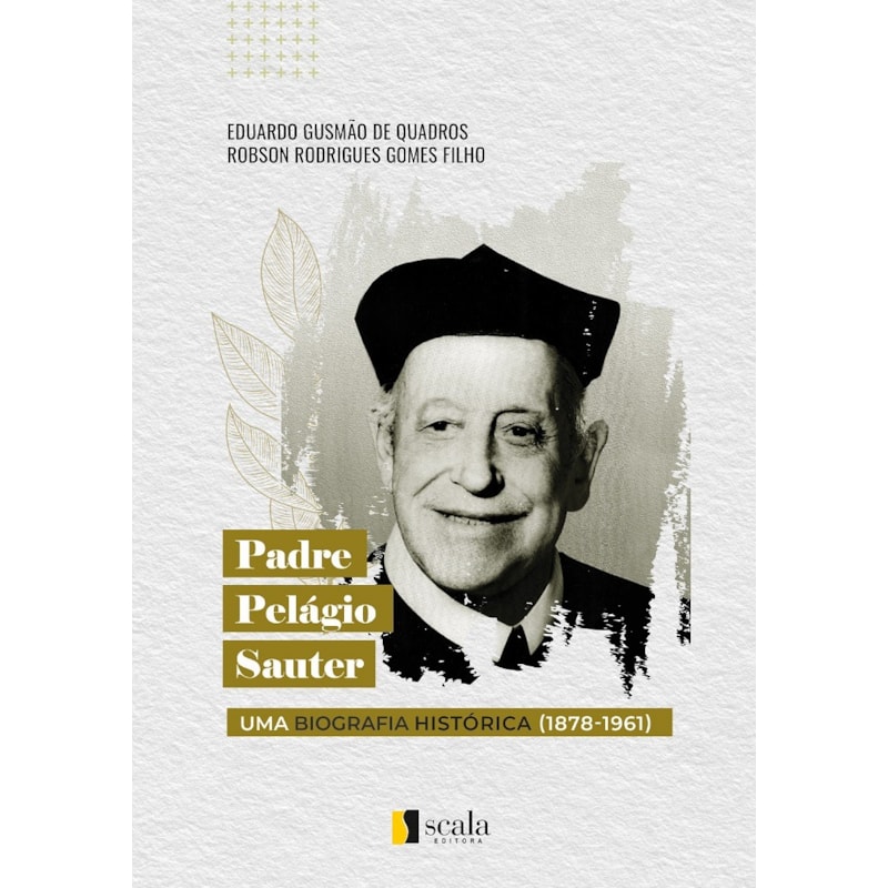 PADRE PELÁGIO SAUTER - UMA BIOGRAFIA HISTÓRICA (1878-1961)