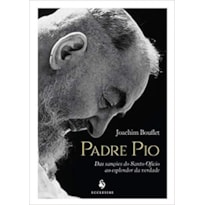 PADRE PIO - DAS SANÇÕES DO SANTO OFÍCIO AO ESPLENDOR DA VERDADE