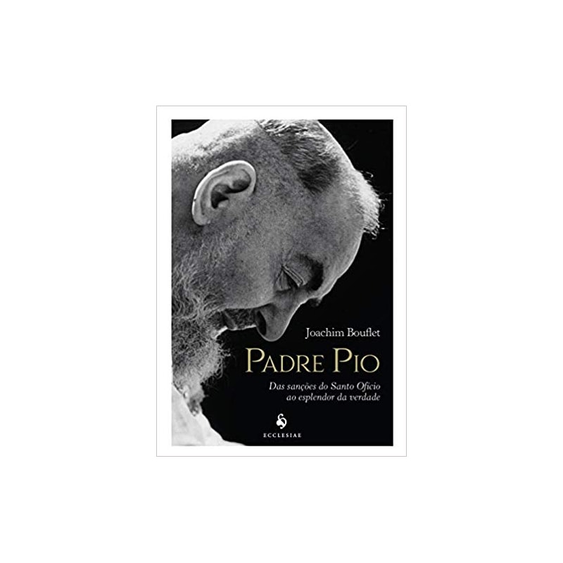 PADRE PIO - DAS SANÇÕES DO SANTO OFÍCIO AO ESPLENDOR DA VERDADE
