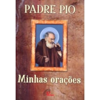 PADRE PIO: MINHAS ORAÇÕES: MINHAS ORAÇÕES