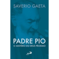 Padre Pio: o mistério do Deus próximo
