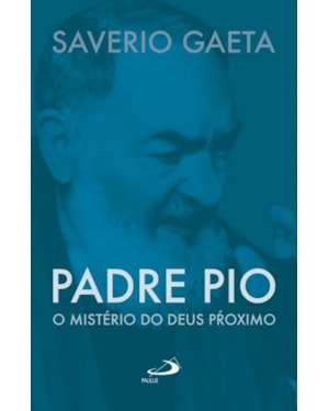 Padre Pio: O Mistério do Deus próximo