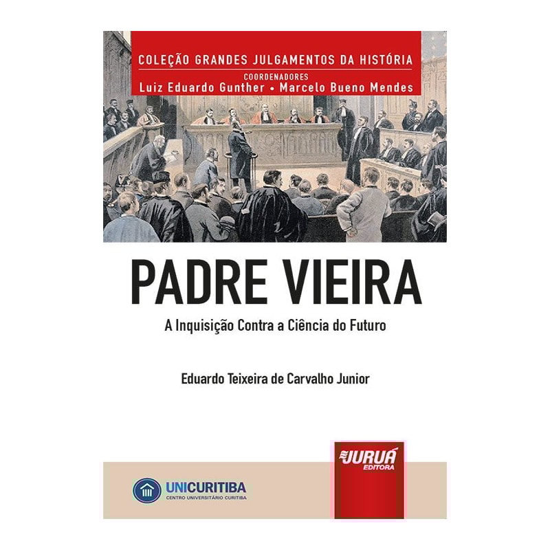 PADRE VIEIRA - A INQUISIÇÃO CONTRA A CIÊNCIA DO FUTURO - MINIBOOK - PREFÁCIO DE RENÉ ARIEL DOTTI - COLEÇÃO GRANDES JULGAMENTOS DA HISTÓRIA - COORDENADORES: LUIZ EDUARDO GUNTHER E MARCELO BUENO MENDES