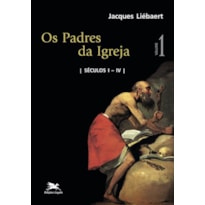 PADRES DA IGREJA (OS) - VOL. I: SÉCULOS I A IV: VOLUME I: SÉCULOS I A IV