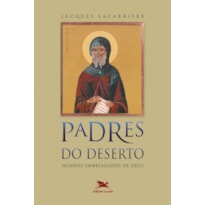 PADRES DO DESERTO - HOMENS EMBRIAGADOS DE DEUS