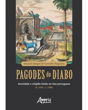 PAGODES DO DIABO: SOCIEDADE E RELIGIÃO HINDU NA GOA PORTUGUESA