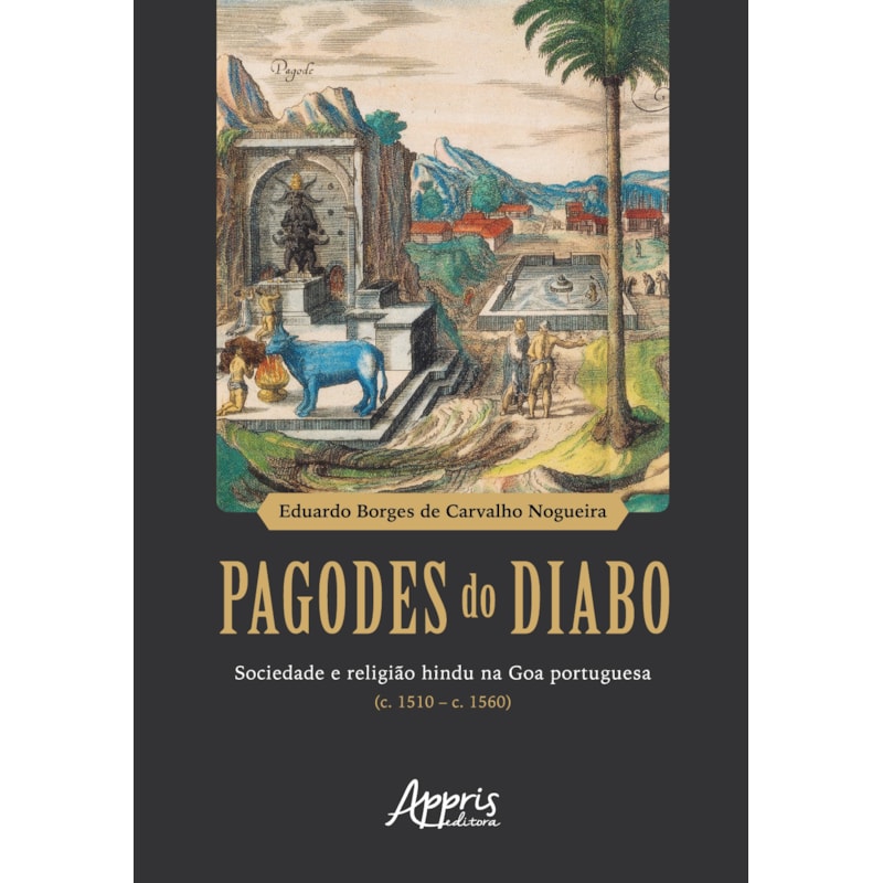 PAGODES DO DIABO: SOCIEDADE E RELIGIÃO HINDU NA GOA PORTUGUESA