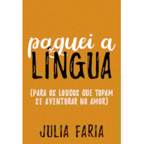 PAGUEI A LÍNGUA: PARA OS LOUCOS QUE TOPAM SE AVENTURAR NO AMOR