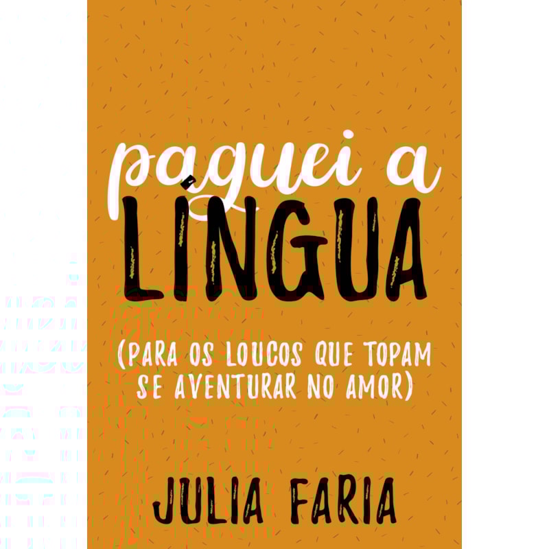 PAGUEI A LÍNGUA: PARA OS LOUCOS QUE TOPAM SE AVENTURAR NO AMOR