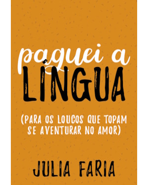 PAGUEI A LÍNGUA: PARA OS LOUCOS QUE TOPAM SE AVENTURAR NO AMOR