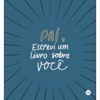 PAI, ESCREVI UM LIVRO SOBRE VOCÊ