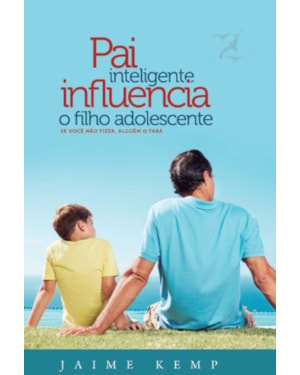 PAI INTELIGENTE INFLUENCIA O FILHO ADOLESCENTESE VOCÊ NÃO FIZER, ALGUÉM FARÁ.
