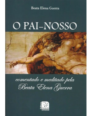 PAI NOSSO, O - COMENTADO E MEDITADO PELA BEATA ELENA GUERRA