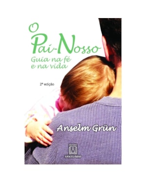PAI NOSSO, O - GUIA NA FE E NA VIDA