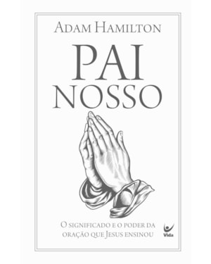 Pai Nosso: O significado e o poder da oração que Jesus ensinou