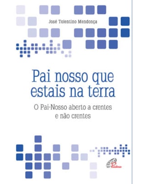 Pai nosso que estais na terra: o pai-nosso aberto a crentes e não crentes