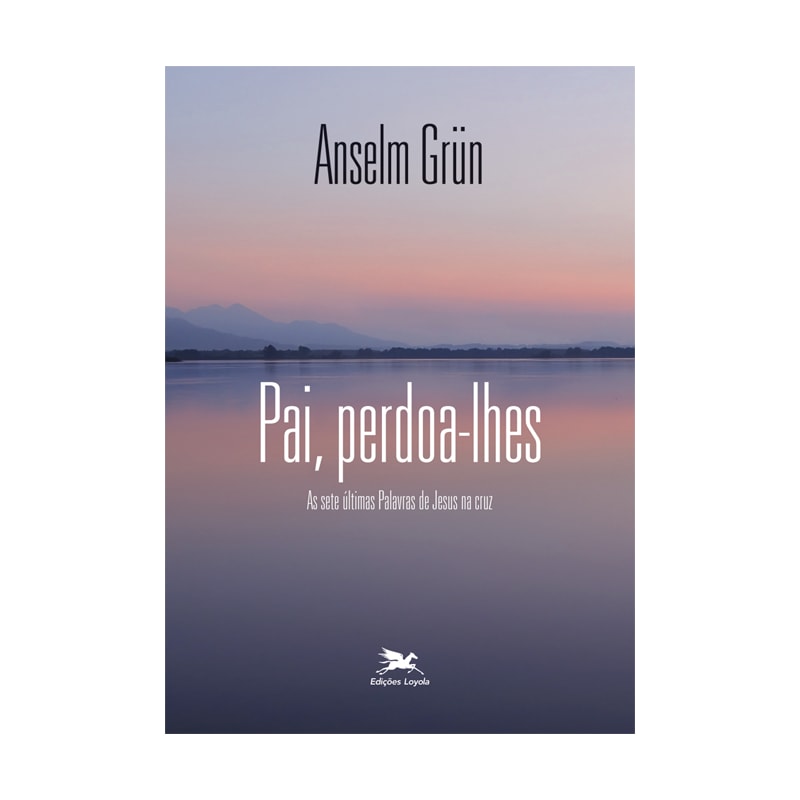 PAI, PERDOA-LHES - AS SETE ÚLTIMAS PALAVRAS DE JESUS NA CRUZ