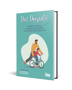 Pai Presente - Vol 2: Conduta Paterna, Educação Acolhedora, Vulnerabilidade Masculina