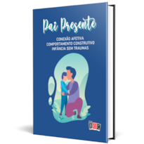 Pai Presente - Volume 1: conexão afetiva, comportamento construtivo, infância sem traumas.