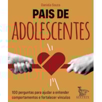 PAIS DE ADOLESCENTES: 100 PERGUNTAS PARA AJUDAR A ENTENDER COMPORTAMENTOS E FORTALECER VÍNCULOS