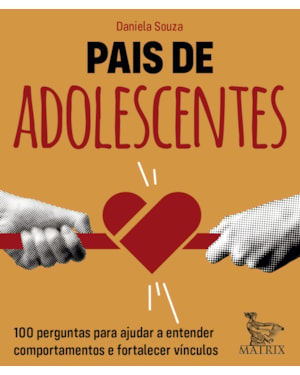 PAIS DE ADOLESCENTES: 100 PERGUNTAS PARA AJUDAR A ENTENDER COMPORTAMENTOS E FORTALECER VÍNCULOS