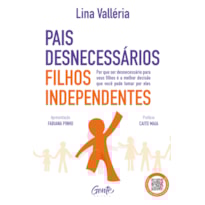 PAIS DESNECESSÁRIOS, FILHOS INDEPENDENTES: POR QUE SER DESNECESSÁRIO PARA SEUS FILHOS É A MELHOR DECISÃO QUE VOCÊ PODE TOMAR POR ELES