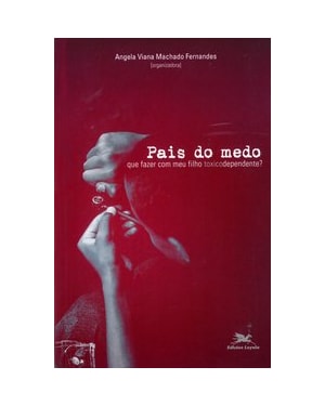 PAIS DO MEDO: QUE FAZER COM MEU FILHO TOXICODEPENDENTE?