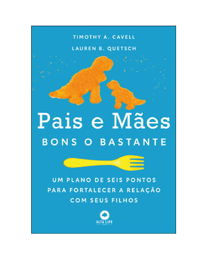 Pais e mães bons o bastante: um plano de seis pontos para fortalecer a relação com seus filhos