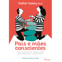 PAIS E MÃES CONSCIENTES: COMO TRANSFORMAR NOSSAS VIDAS PARA EMPODERAR NOSSOS FILHOS