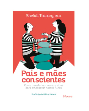 PAIS E MÃES CONSCIENTES: COMO TRANSFORMAR NOSSAS VIDAS PARA EMPODERAR NOSSOS FILHOS