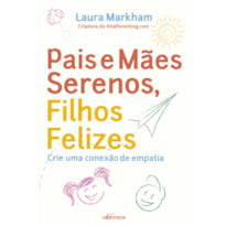 PAIS E MÃES SERENOS, FILHOS FELIZES: CRIE UMA CONEXÃO DE EMPATIA