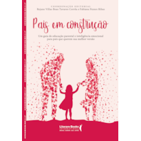 PAIS EM CONSTRUÇÃO: UM GUIA DE EDUCAÇÃO PARENTAL E INTELIGÊNCIA EMOCIONAL PARA PAIS QUE QUEREM SUA MELHOR VERSÃO