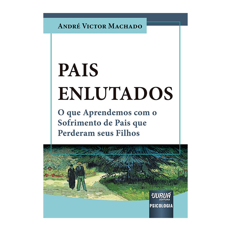 PAIS ENLUTADOS - O QUE APRENDEMOS COM O SOFRIMENTO DE PAIS QUE PERDERAM SEUS FILHOS
