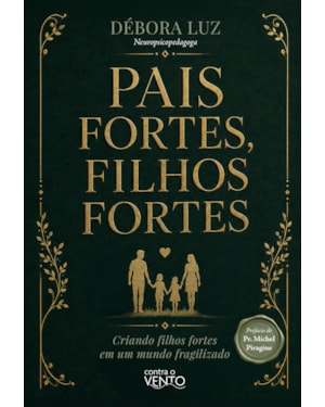 Pais Fortes, Filhos Fortes: Criando filhos fortes em um mundo fragilizado