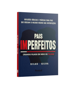PAIS IMPERFEITOS - CRIANDO OS FILHOS EM MEIO ÀS FALHAS