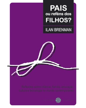 PAIS OU REFÉNS DOS FILHOS?: REFLEXÕES SOBRE INFÂNCIA, FAMÍLIA, EDUCAÇÃO, CULTURA E TECNOLOGIA NO MUNDO CONTEMPORÂNEO