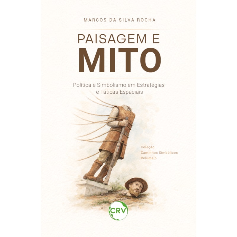 PAISAGEM E MITO: POLÍTICA E SIMBOLISMO EM ESTRATÉGIAS E TÁTICAS ESPACIAIS - VOL.: 05