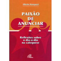 PAIXÃO DE ANUNCIAR - REFLEXÕES SOBRE O DIA-A-DIA NA CATEQUESE