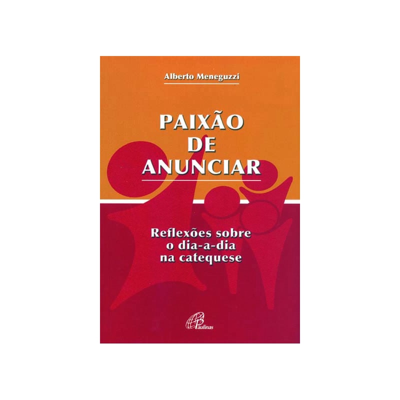 PAIXÃO DE ANUNCIAR - REFLEXÕES SOBRE O DIA-A-DIA NA CATEQUESE